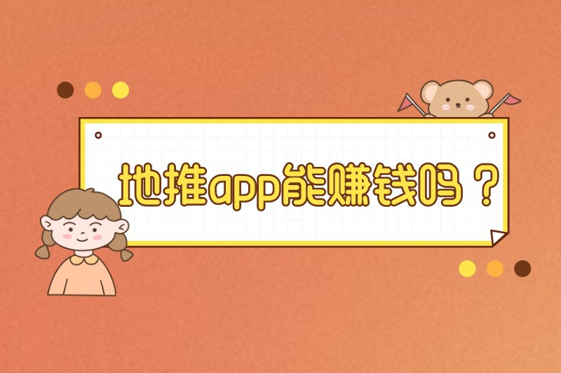 地推app能赚钱吗？地推什么软件能赚钱？