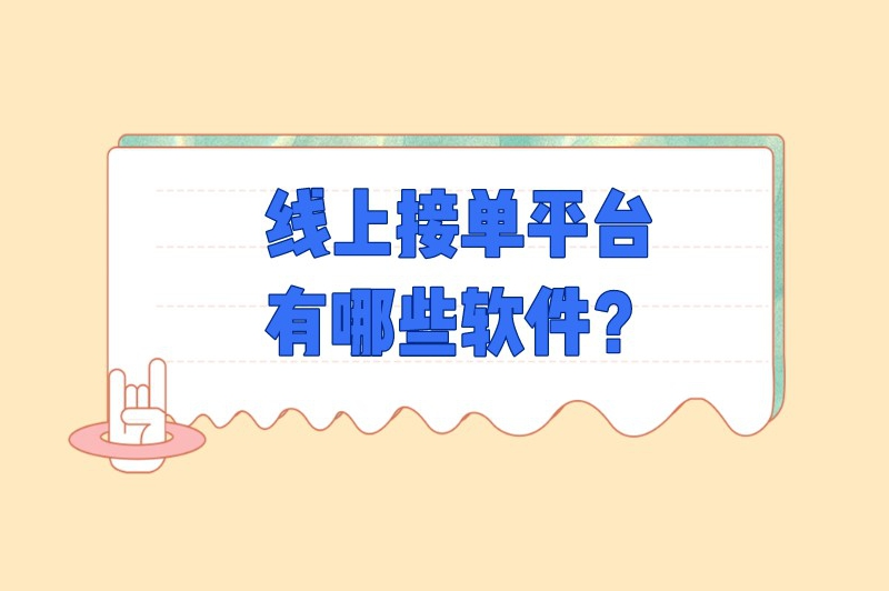 线上接单平台有哪些软件？盘点5个还不错的接单平台
