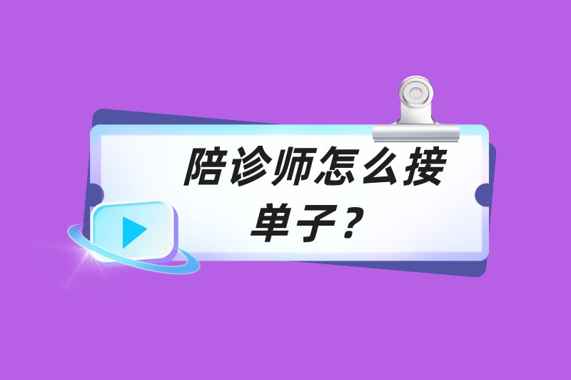 陪诊师怎么接单子？帮助你接单的5个渠道