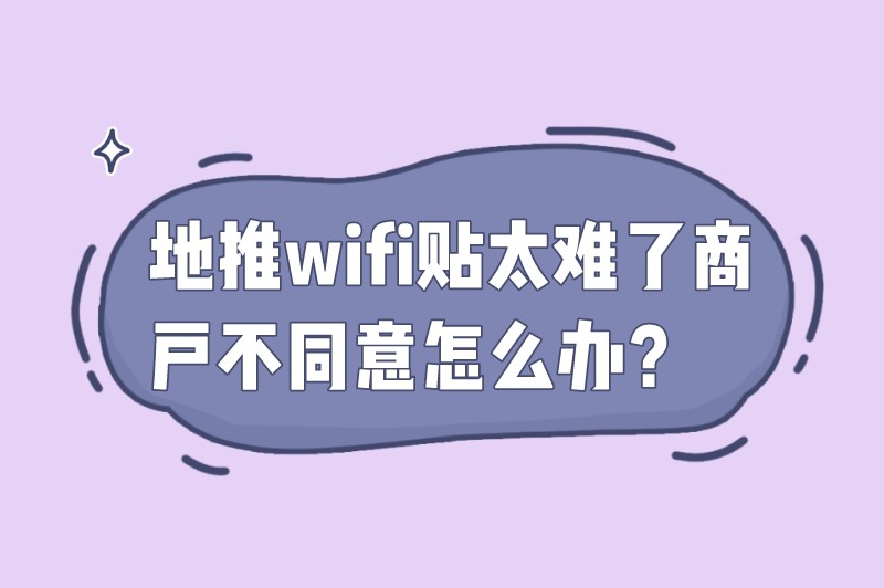 地推wifi贴太难了商户不同意怎么办？