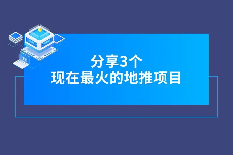 现在最火的地推项目有哪些？分享3个热门赚钱的地推拉新项目，新手也能做！