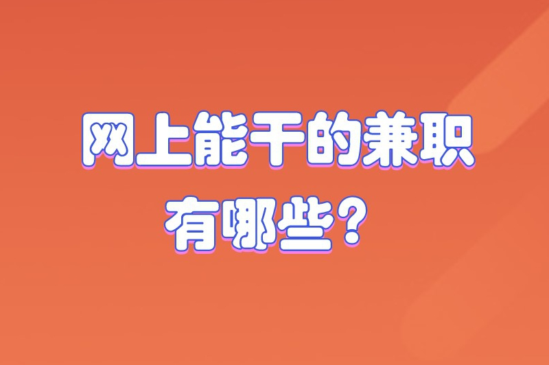 网上能干的兼职有哪些？整理了6个很受欢迎的网上兼职