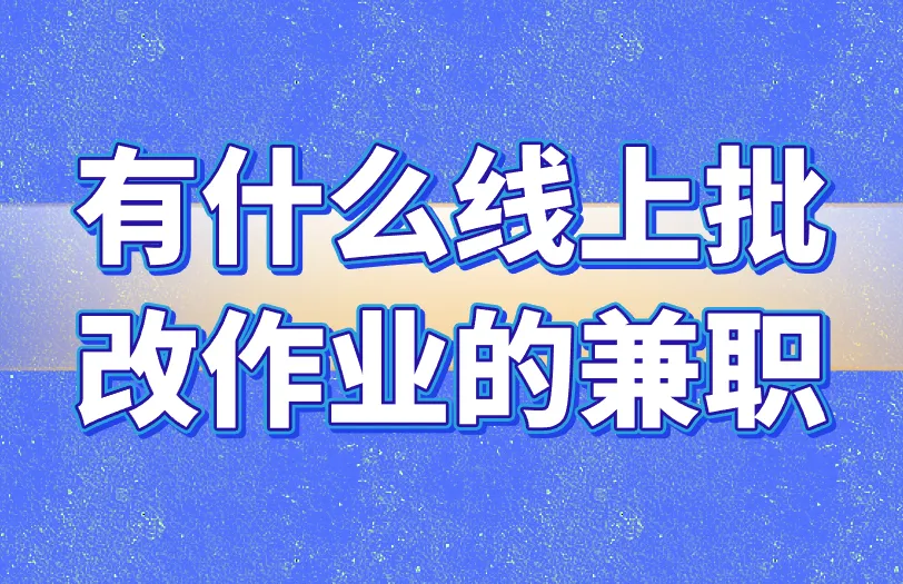 有什么线上批改作业的兼职？盘点3个对接渠道