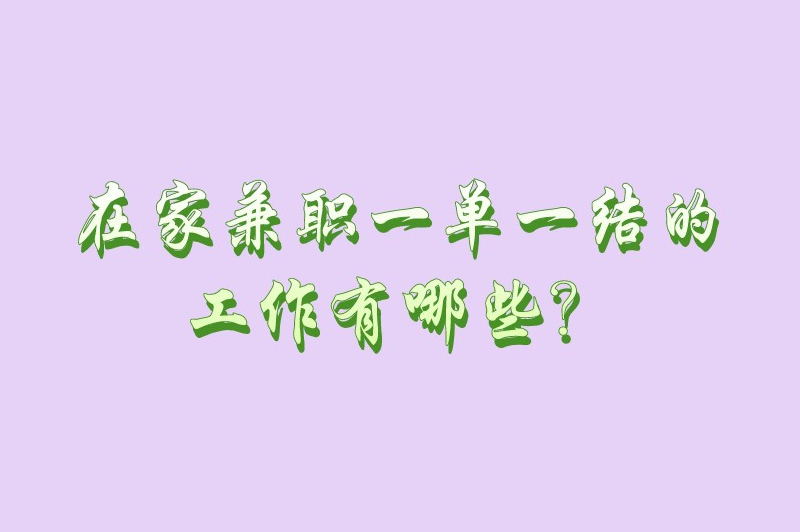 在家兼职一单一结的工作有哪些？盘点5个结算快的兼职