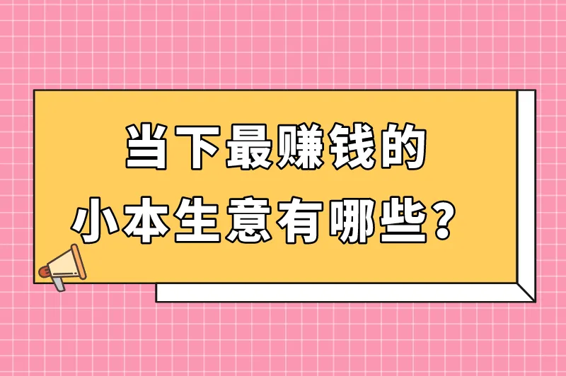 当下最赚钱的小本生意有哪些？盘点稳赚不赔的三个生意