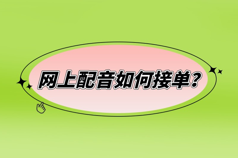 网上配音如何接单？掌握这些技巧，网上接单变得更加游刃有余！