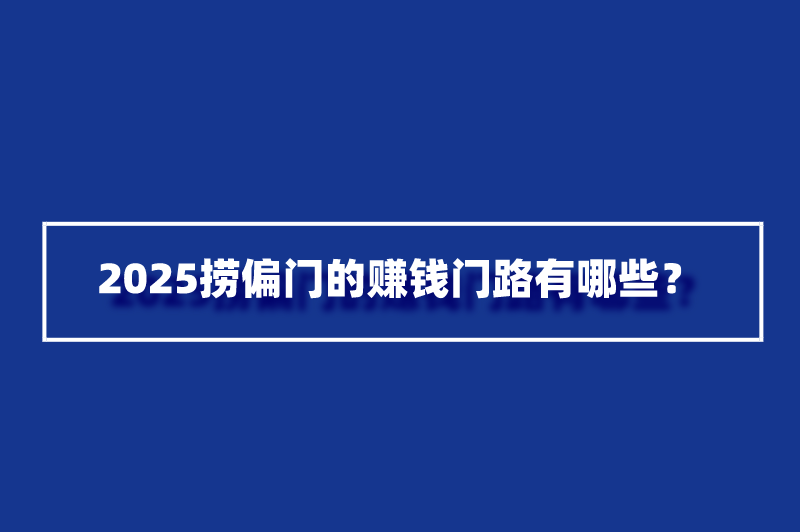 2025捞偏门的赚钱门路有哪些？盘点3个捞偏门挣钱项目