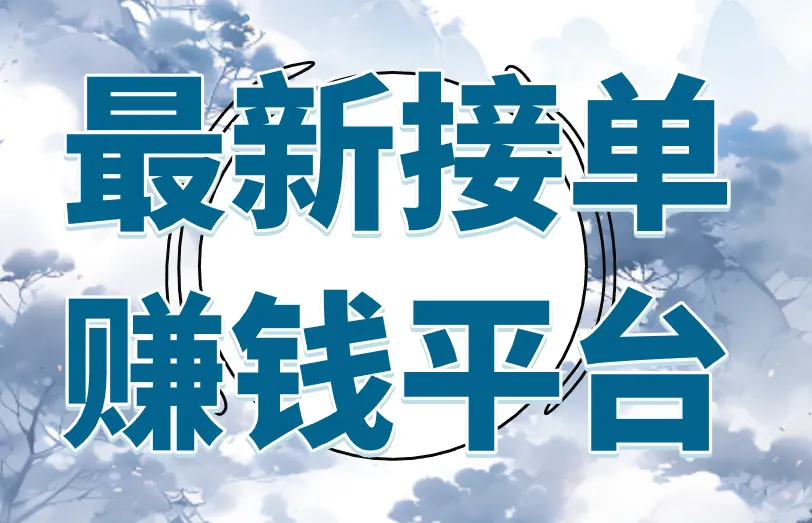 2025年最新接单赚钱平台盘点，这3个赚钱平台很重要