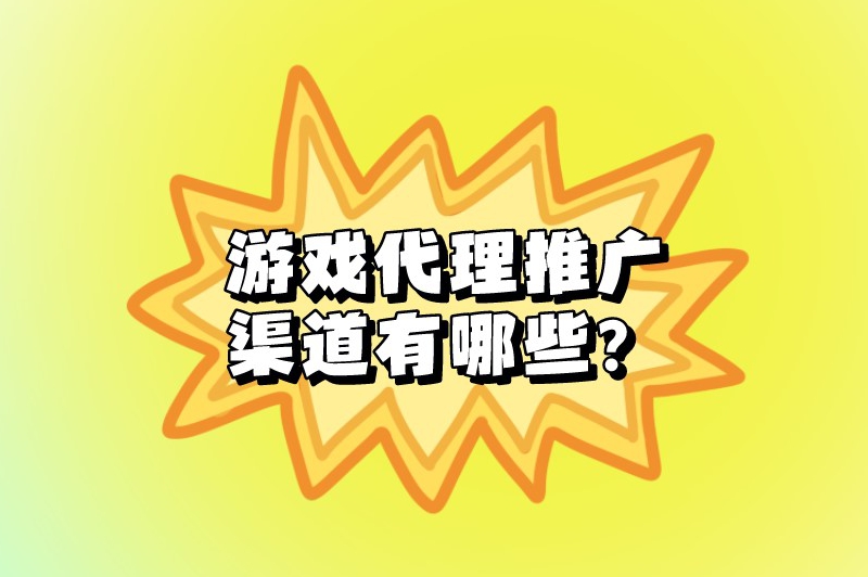 游戏代理推广渠道有哪些？盘点一些热门的推广渠道