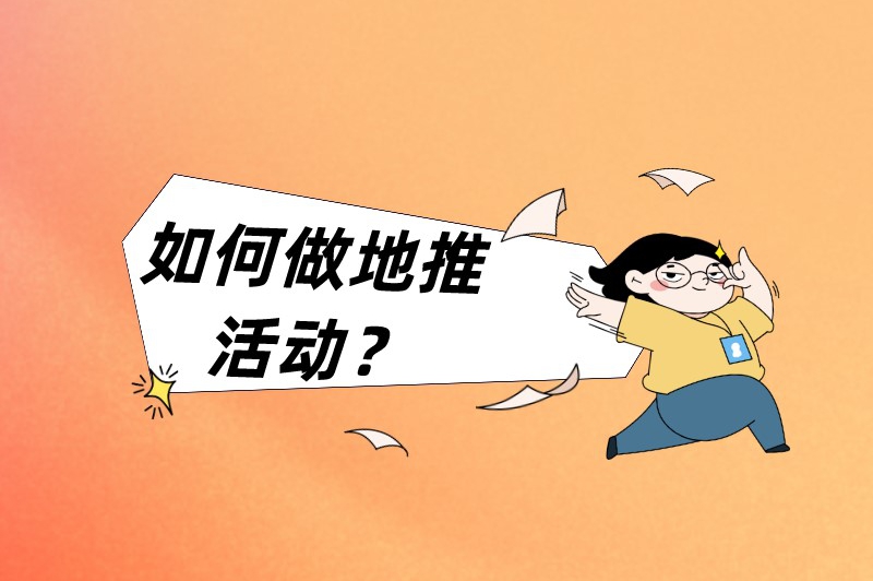 如何做地推活动？掌握这5招，让你做地推越来越轻松！