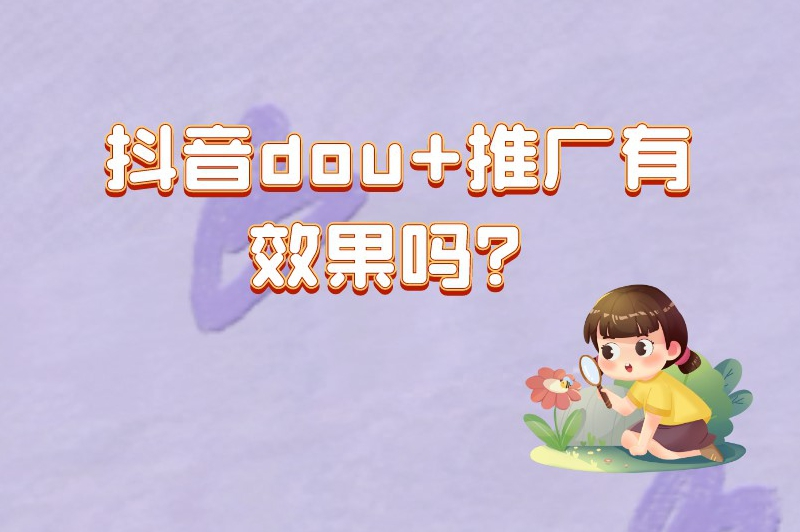 抖音dou+推广有效果吗？如何使用抖音dou+推广？