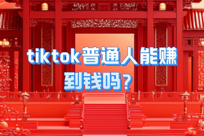 tiktok普通人能赚到钱吗？