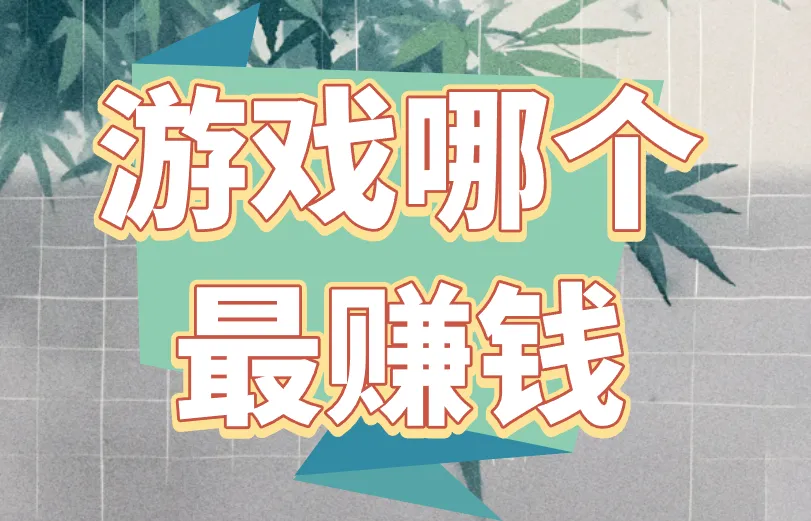 游戏哪个最赚钱？盘点游戏赚钱的3个好路子！