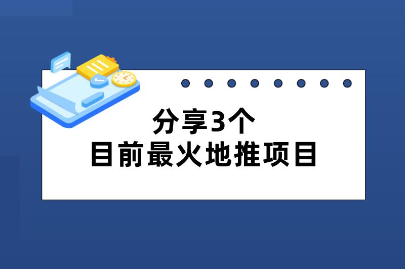 分享3个目前最火地推项目，赚钱商机别错过！