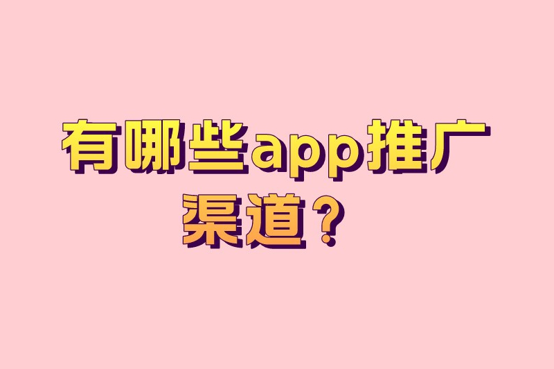 有哪些app推广渠道？常见的app推广渠道分享