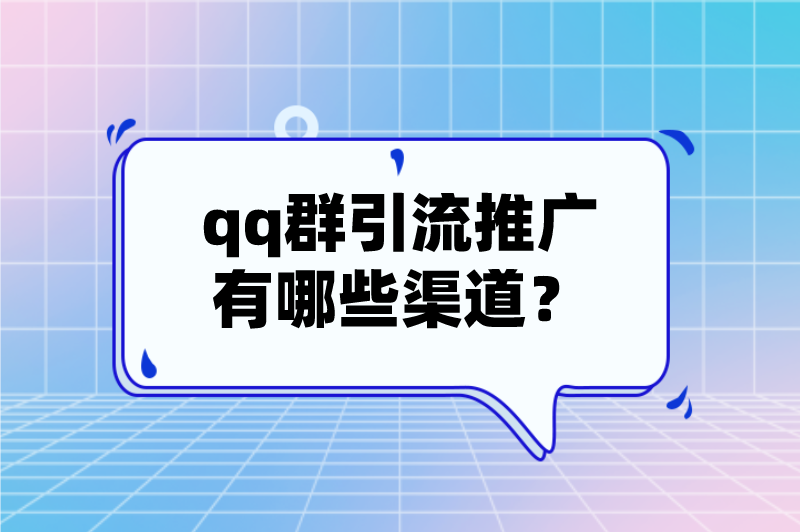 qq群引流推广有哪些渠道？这5个渠道，帮你快速引流