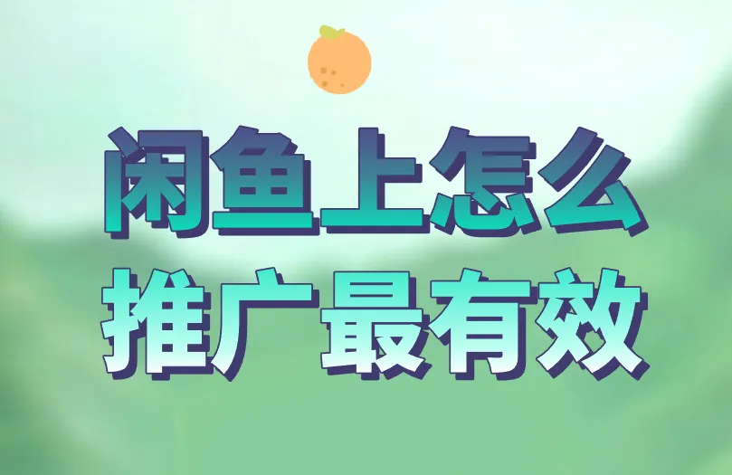 闲鱼上怎么推广最有效？点赞教你5个实用技巧