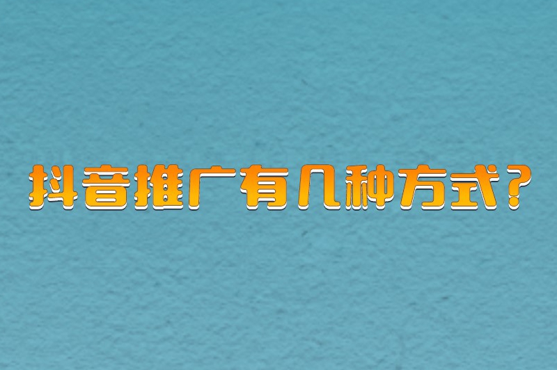 抖音推广有几种方式？