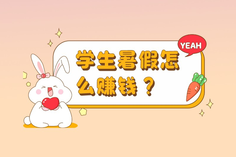 学生暑假怎么赚钱？这里有8种实用的赚钱途径