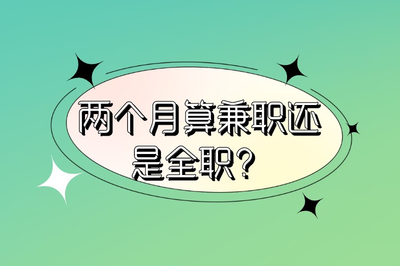 两个月算兼职还是全职？