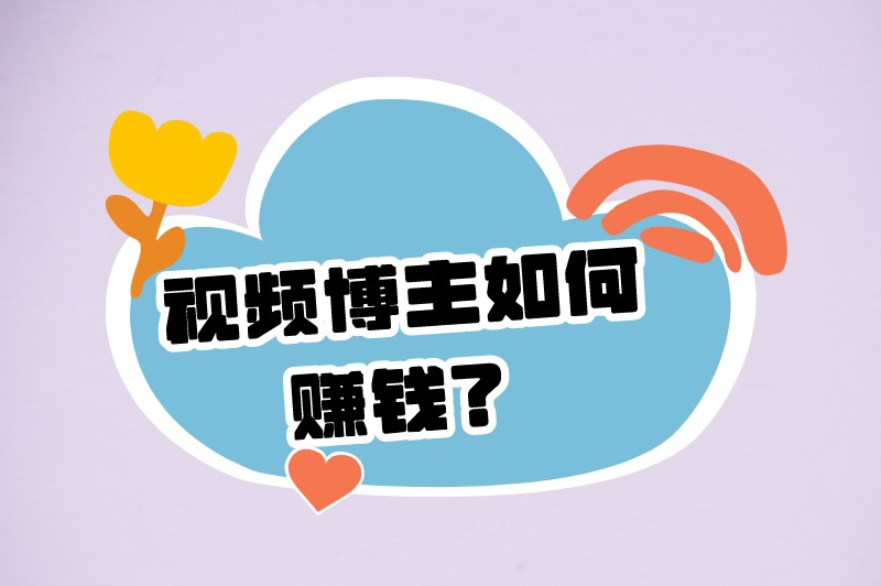 视频博主如何赚钱？五种主要的盈利途径