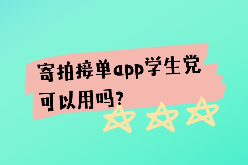 寄拍接单app学生党可以用吗？哪些平台可以接寄拍单子？