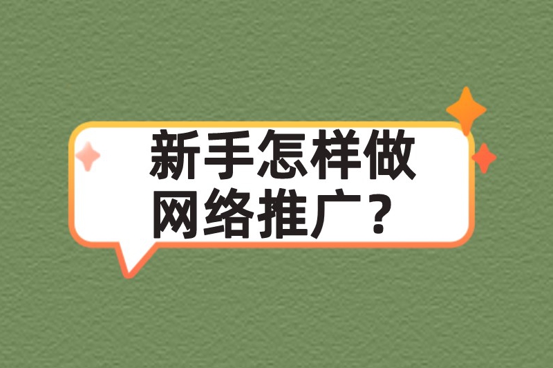 新手怎样做网络推广？这份新手网络推广指南值得收藏