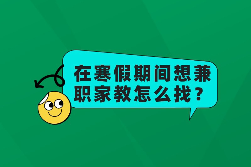 在寒假期间想兼职家教怎么找？五个有效途径分享给你