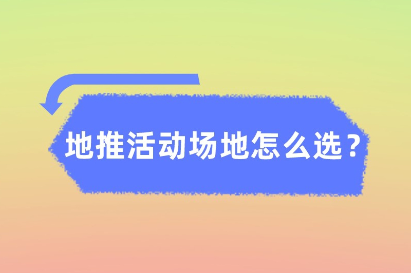 地推活动场地怎么选？6个小技巧需掌握