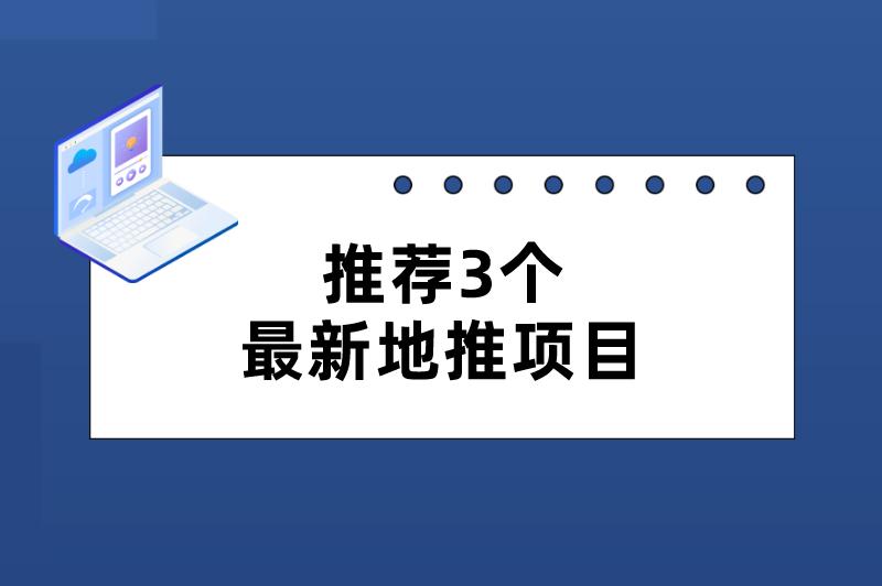 推荐3个最新地推项目，市场空间广阔，建议仔细阅读！