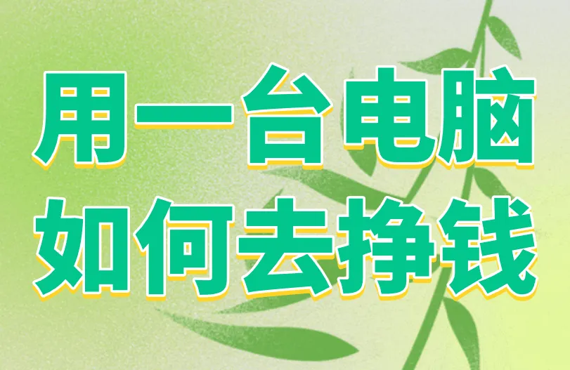 用一台电脑如何去挣钱？盘点5种网络赚钱方式