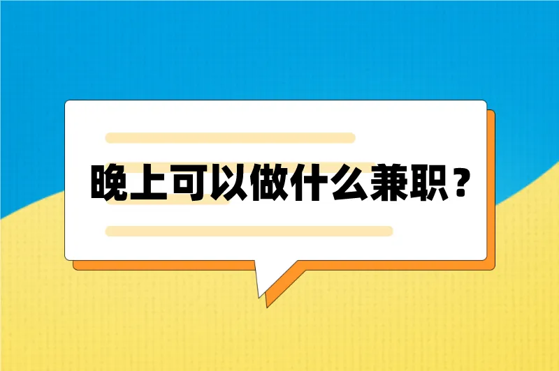 晚上可以做什么兼职？推荐5个晚上2-3小时可做的兼职工作