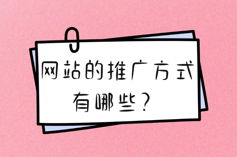 网站的推广方式有哪些？这些推广方式比较常见且有效