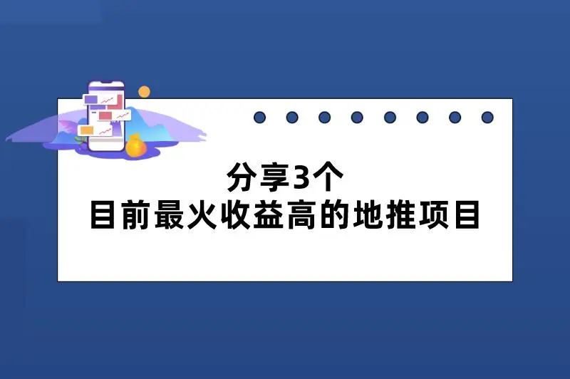目前最火收益高的地推项目有哪些？可以看看这3个，机会难得！
