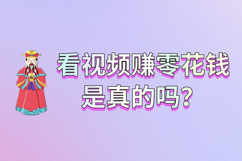 看视频赚零花钱是真的吗？有哪些看视频赚钱的软件？