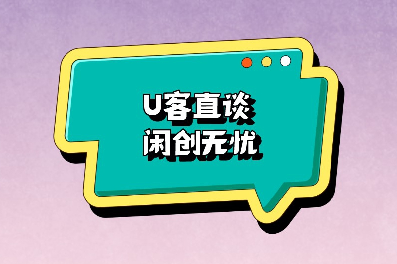 U客直谈闲创无忧