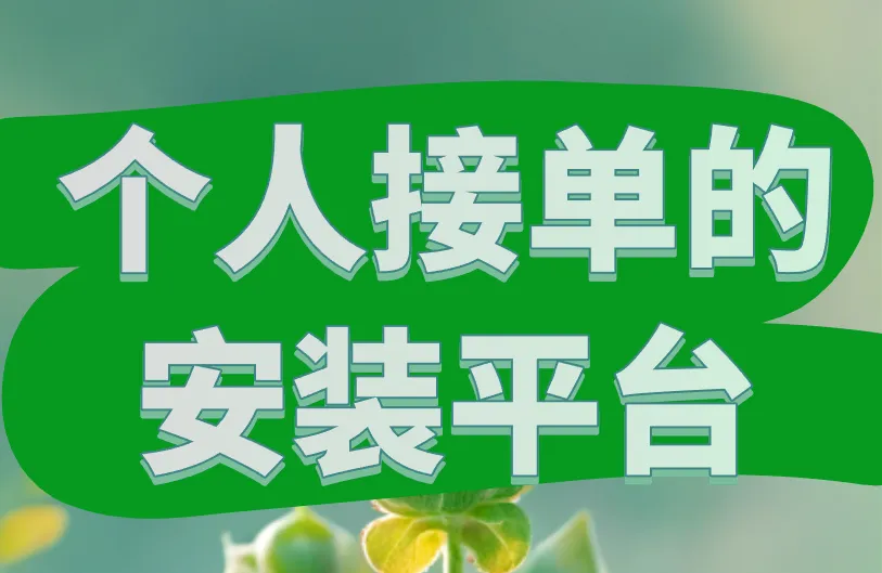 个人接单的安装平台有哪些？接单赚钱必备的5个平台