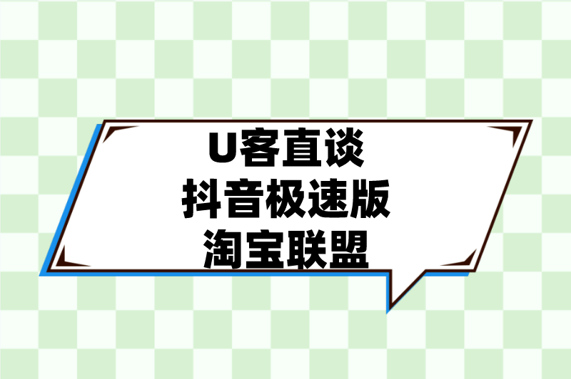 U客直谈抖音极速版淘宝联盟