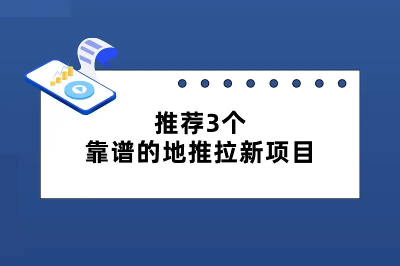 推荐3个靠谱的地推拉新项目，推广员们别错过！