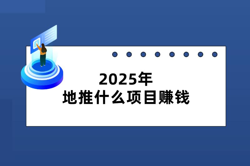 2025年地推什么项目赚钱？建议看看这三个，利润可观！