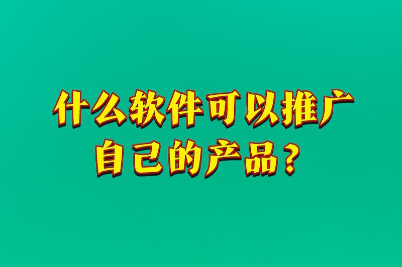 什么软件可以推广自己的产品？这五个平台建议试试！