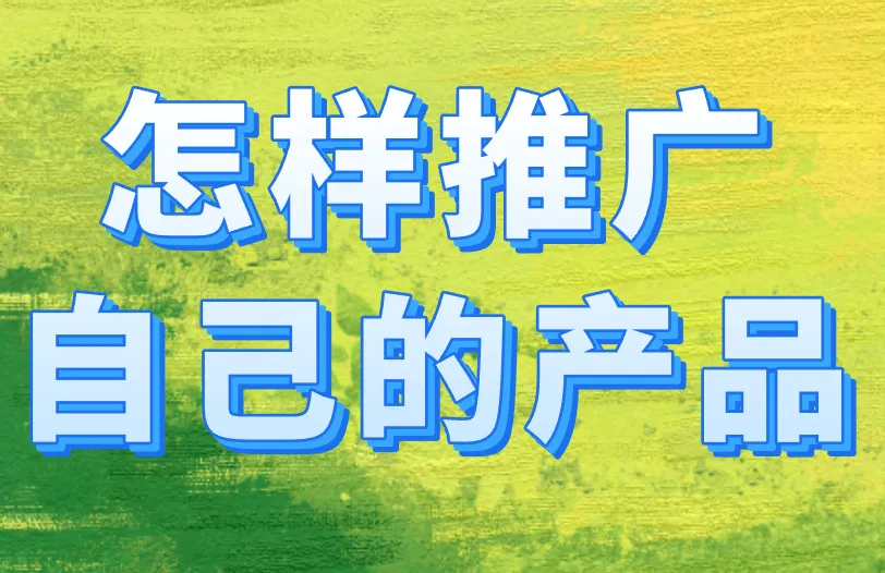 怎样推广自己的产品？这4种途径必备