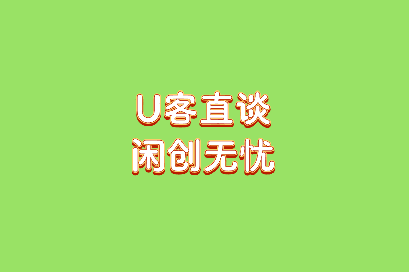 U客直谈闲创无忧