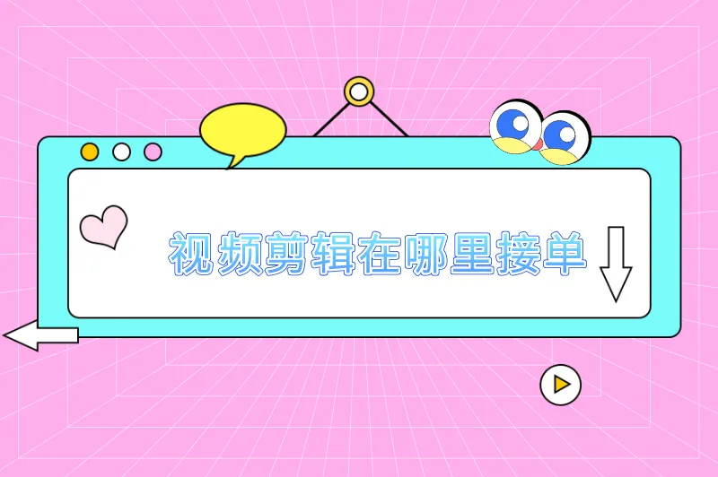 视频剪辑在哪里接单？这些平台一定要知道！