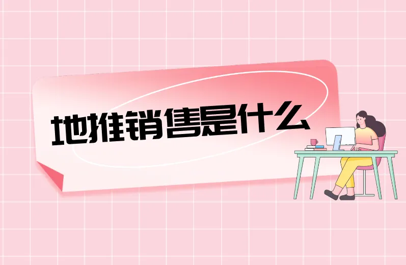 地推销售是什么意思？想知道地推销售的门道？看这篇就够了！