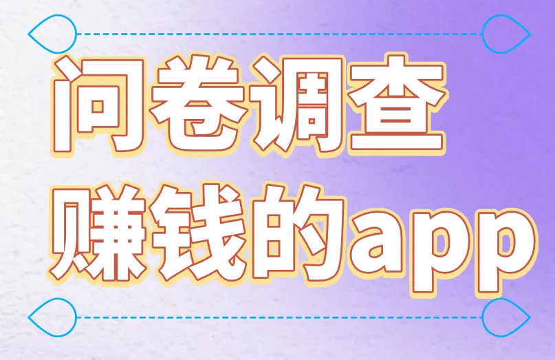 问卷调查赚钱的app有哪些？强势盘点3个！