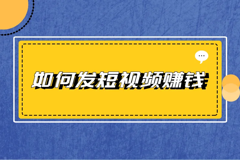 如何发短视频赚钱？盘点5个短视频赚钱方式