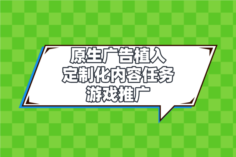 原生广告植入定制化内容任务游戏推广