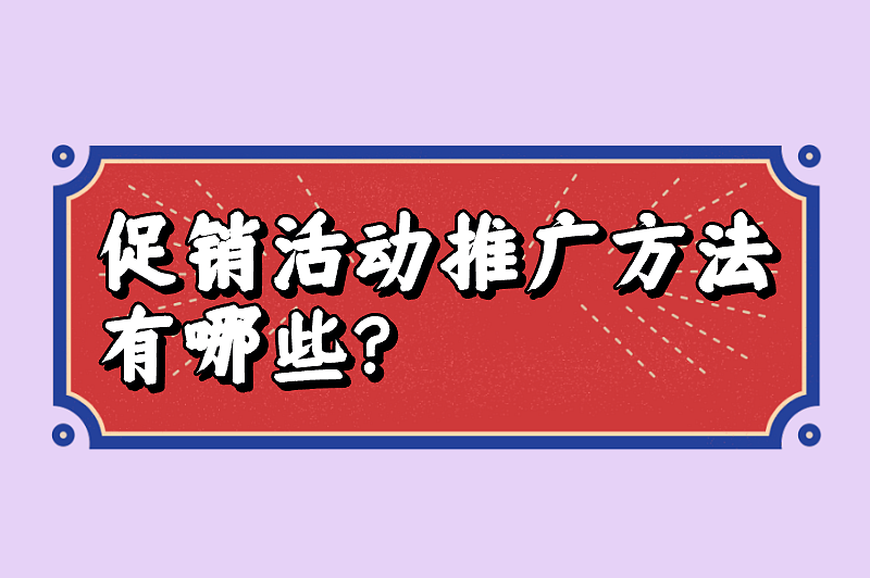 促销活动推广方法有哪些？10种推广方法帮你提升影响力