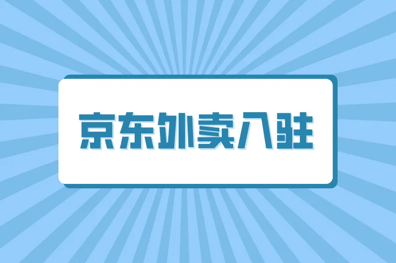 京东外卖入驻费用多少？怎么入驻？一文读懂